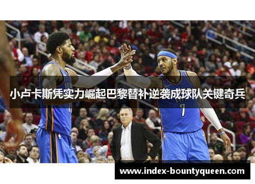 小卢卡斯凭实力崛起巴黎替补逆袭成球队关键奇兵 小卢卡斯凭实力崛起巴黎替补逆袭成球队关键奇兵