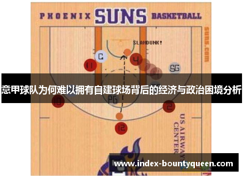 意甲球队为何难以拥有自建球场背后的经济与政治困境分析 意甲球队为何难以拥有自建球场背后的经济与政治困境分析