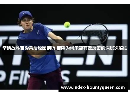 辛纳战胜吉隆背后原因剖析 吉隆为何未能有效反击的深层次解读