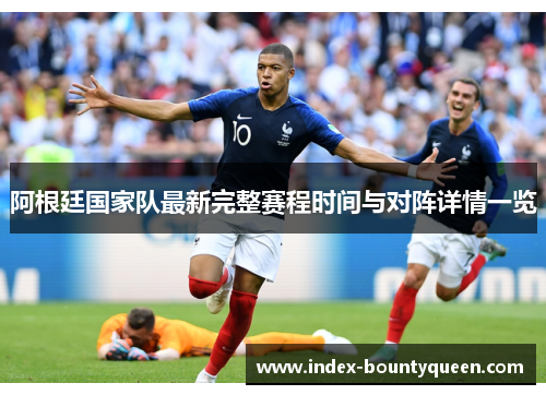 阿根廷国家队最新完整赛程时间与对阵详情一览