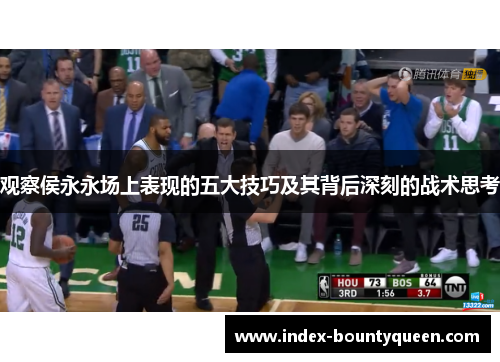观察侯永永场上表现的五大技巧及其背后深刻的战术思考 观察侯永永场上表现的五大技巧及其背后深刻的战术思考