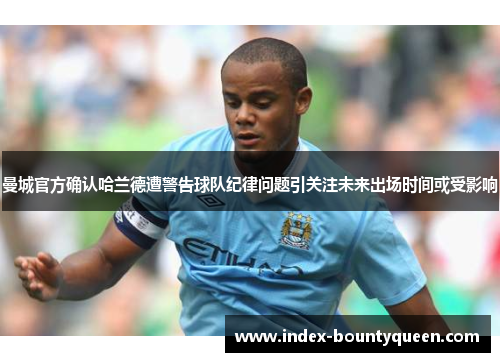 曼城官方确认哈兰德遭警告球队纪律问题引关注未来出场时间或受影响